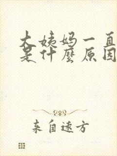 大姨妈一直延迟是什么原因