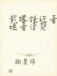 戴眼镜近看模糊远看清楚