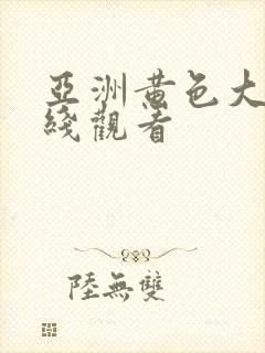 亚洲黄色大片在线观看