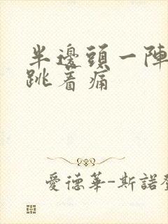 半边头一阵一阵跳着痛