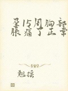孕15周胸部不胀痛了正常吗