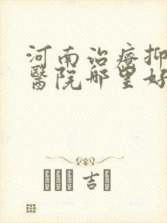 河南治疗抑郁的医院哪里好