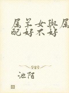 属羊女与属马婚配好不好