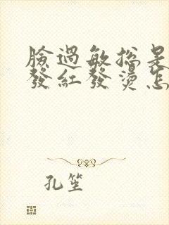 脸过敏总是反复发红发烫怎么办