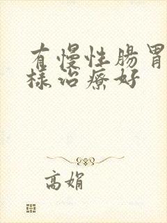 有慢性肠胃炎怎样治疗好