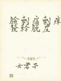 脸刺痛刺痒发红发干脱皮