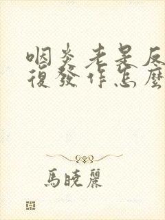 咽炎老是反反复复发作怎么办封面