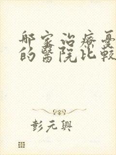 哪家治疗忧郁症的医院比较好点