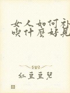 女人如何补气血吃什么好见效快