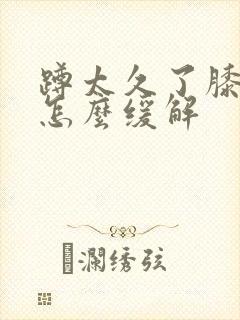蹲太久了膝盖疼怎么缓解