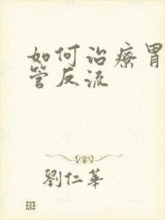如何治疗胃炎食管反流