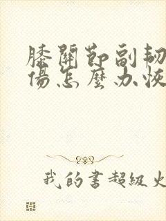 膝关节副韧带拉伤怎么办恢复快