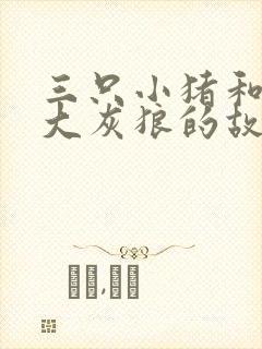三只小猪和一只大灰狼的故事