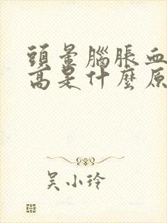 头晕脑胀血压升高是什么原因