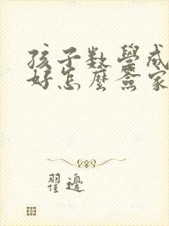 孩子数学成绩不好怎么签家长意见