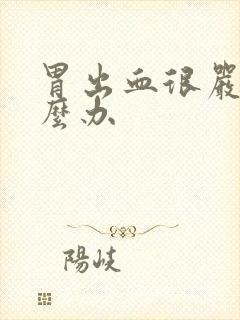 胃出血很严重怎么办