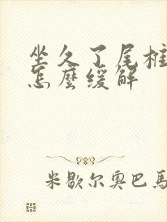 坐久了尾椎骨疼怎么缓解