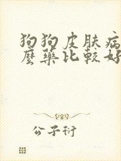 狗狗皮肤病用什么药比较好