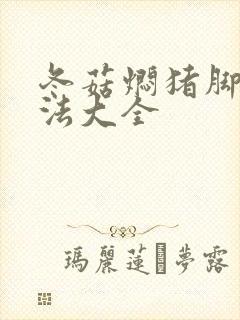 冬菇焖猪脚的做法大全