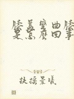 膝盖弯曲膝盖疼是怎么回事