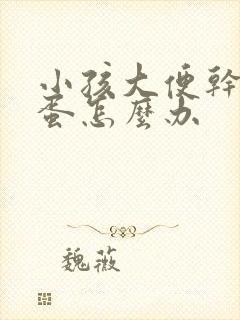 小孩大便干羊屎蛋怎么办