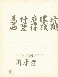 为什么眼睛看东西变得模糊和重影呢