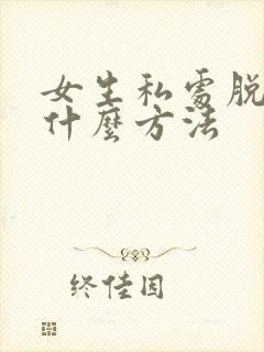 女生私处脱毛用什么方法