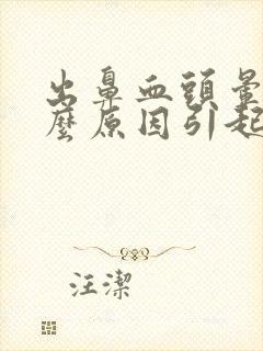 出鼻血头晕是什么原因引起的封面