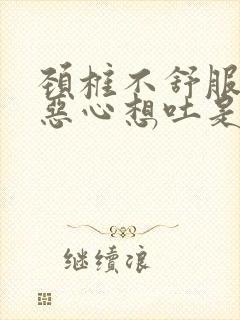 颈椎不舒服头晕恶心想吐是怎么回事