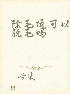 除毛仪可以永久脱毛吗