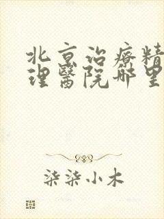 北京治疗精神心理医院哪里好