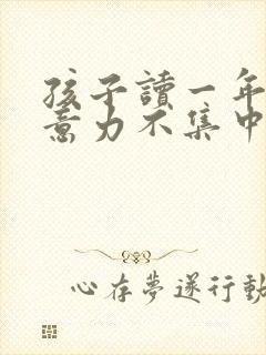 孩子读一年级注意力不集中怎么办