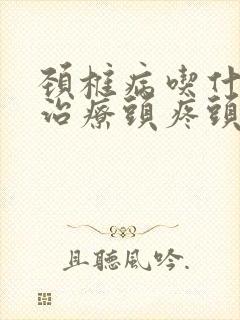 颈椎病吃什么药治疗头疼头晕封面