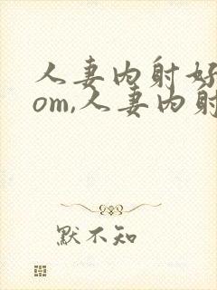 人妻内射好爽com,人妻内射com