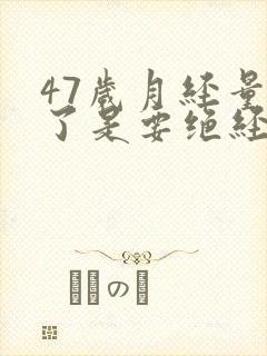 47岁月经量少了是要绝经了吗