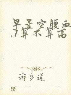 早晨空腹血糖8.7算不算高