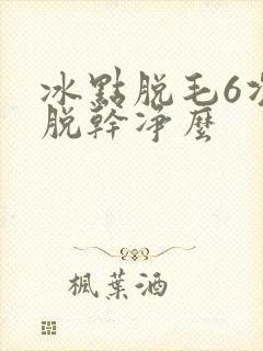 冰点脱毛6次能脱干净么