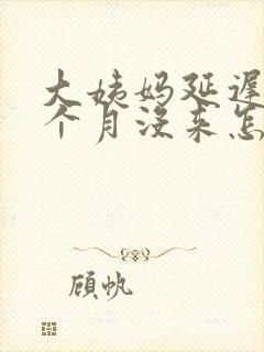 大姨妈延迟了一个月没来怎么回事封面