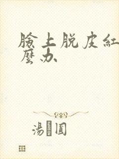 脸上脱皮红痒怎么办