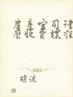 房产官司律师怎么收费标准