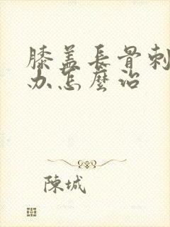 膝盖长骨刺怎么办怎么治