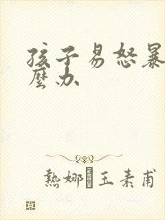 孩子易怒暴躁怎么办