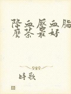 降血压血脂喝什么茶最好