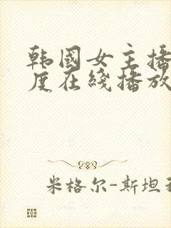 韩国女主播大尺度在线播放
