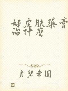 好皮肤药膏主要治什么