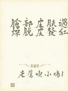 脸部皮肤过敏干燥脱皮发红怎么办