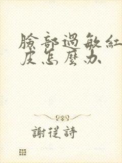 脸部过敏红痒脱皮怎么办
