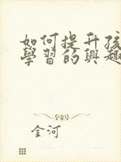 如何提升孩子对学习的兴趣