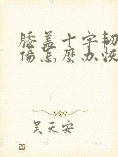 膝盖十字韧带拉伤怎么办恢复快