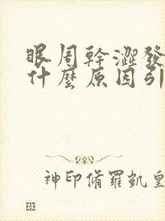 眼周干涩发痒是什么原因引起的